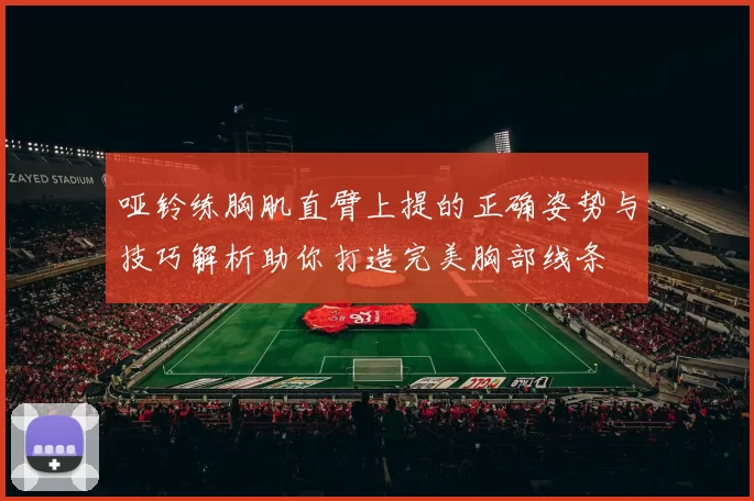 哑铃练胸肌直臂上提的正确姿势与技巧解析助你打造完美胸部线条